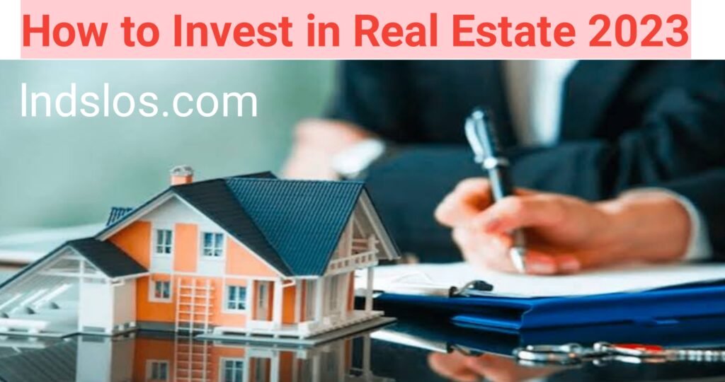 How to Invest in Real Estate 2023