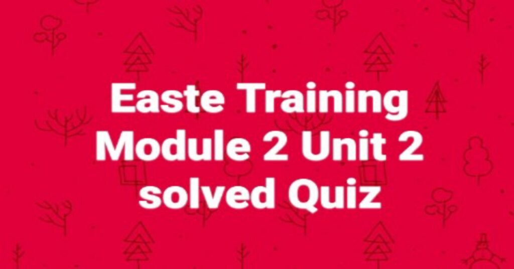 easte-training-module-2-unit-2-solved-quiz