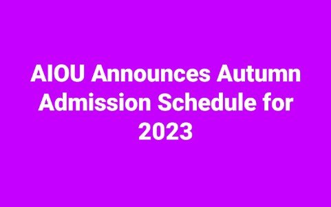 AIOU Announces Autumn Admission Schedule for 2023