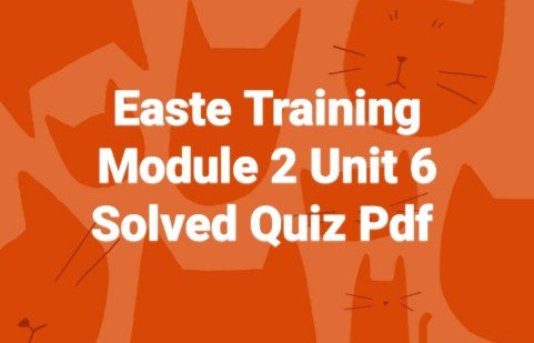 Easte Training Module 2 Unit 6 Solved Quiz Pdf 