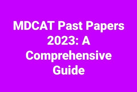 MDCAT Past Papers 2023: A Comprehensive Guide