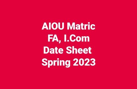 AIOU Matric, FA, I.Com Date Sheet Spring 2023
