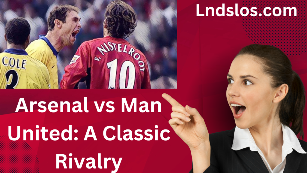 Arsenal vs Man United: A Classic Rivalry