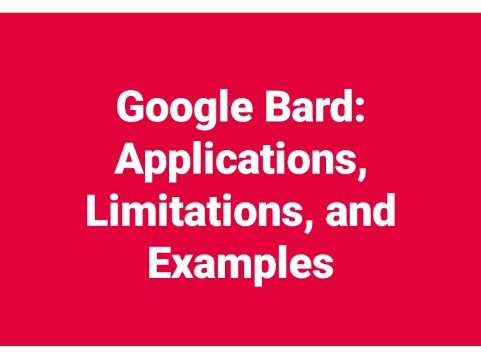 Google Bard: Applications, Limitations, and Examples