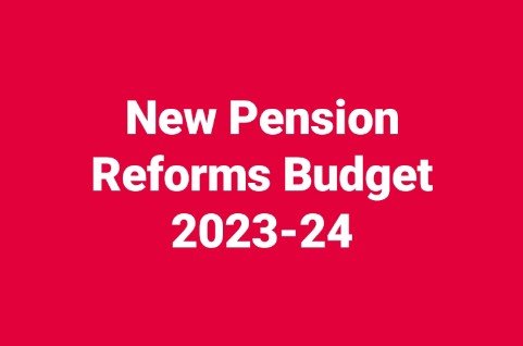 New Pension Reforms Budget 2023-24