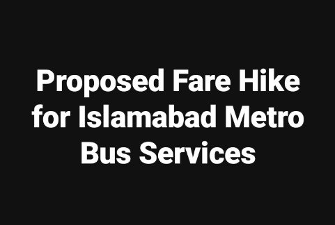Proposed Fare Hike for Islamabad Metro Bus Services